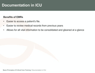 Components of the Gradian CCV SystemDocumentation in ICU
Benefits of EMRs
• Easier to access a patient's file.
• Easier to review medical records from previous years
• Allows for all vital information to be consolidated and gleaned at a glance
Basic Principles of Critical Care Training I Documentation in ICU
 