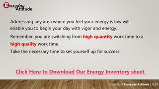 Addressing any area where you feel your energy is low will
enable you to begin your day with vigor and energy.
Remember, y...