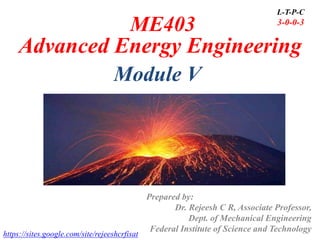 ME403
Advanced Energy Engineering
Prepared by:
Dr. Rejeesh C R, Associate Professor,
Dept. of Mechanical Engineering
Federal Institute of Science and Technology
L-T-P-C
3-0-0-3
Module V
https://sites.google.com/site/rejeeshcrfisat
 
