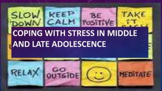 COPING WITH STRESS IN MIDDLE
AND LATE ADOLESCENCE
 