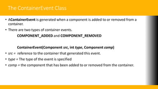 The FocusEvent Class
• The FocusEvent Class A FocusEvent is generated when a component gains or loses input focus.
• These...