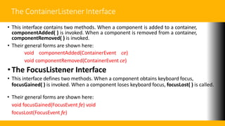 The ItemListener Interface
• This interface defines the itemStateChanged( ) method that is invoked when the state of
an it...