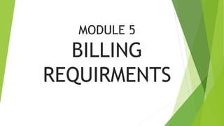 MODULE 5
BILLING
REQUIRMENTS
 