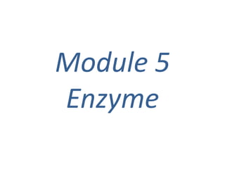 Module 5
Enzyme
 