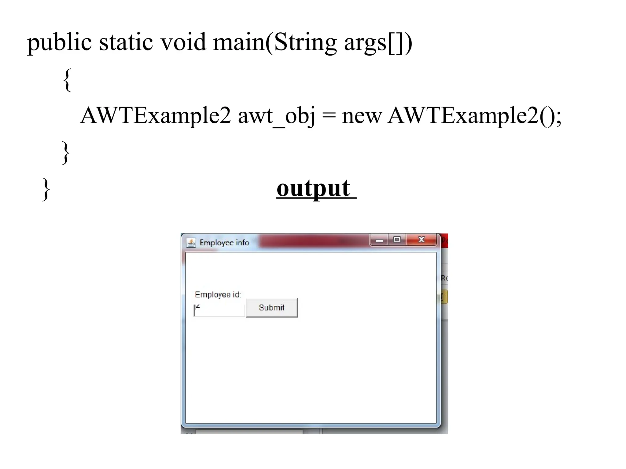 public static void main(String args[])
{
AWTExample2 awt_obj = new AWTExample2();
}
} output
 