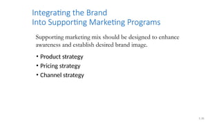 5.36
Integrating the Brand
Into Supporting Marketing Programs
• Product strategy
• Pricing strategy
• Channel strategy
Supporting marketing mix should be designed to enhance
awareness and establish desired brand image.
 