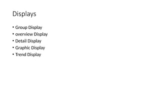 Displays
• Group Display
• overview Display
• Detail Display
• Graphic Display
• Trend Display
 