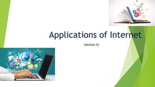 Applications of Internet
{Module 5}
 