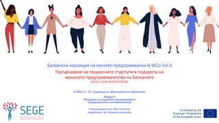 Балканска коалиция на жените-предприемачки B-WCo Vol.II
Насърчаване на социалните стартъпи в подкрепа на
женското предприемачество на Балканите
(2020-1-EL01-KA204-078936)
B-WCo II - C1 -Седмица за обучението на обучители
Модул 5
Фондове за социални предприемачи
(традиционни и алтернативни)
Структуриран от: Alice Corovessi
Разработен by: Athanasia Ioannidou
 