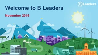 Welcome to B Leaders
November 2016
 