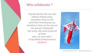 Women Entrepreneurs in STEM | www.stementrepreneurs.eu
Why collaborate ?
“A great partner lets you soar
without drifting a...