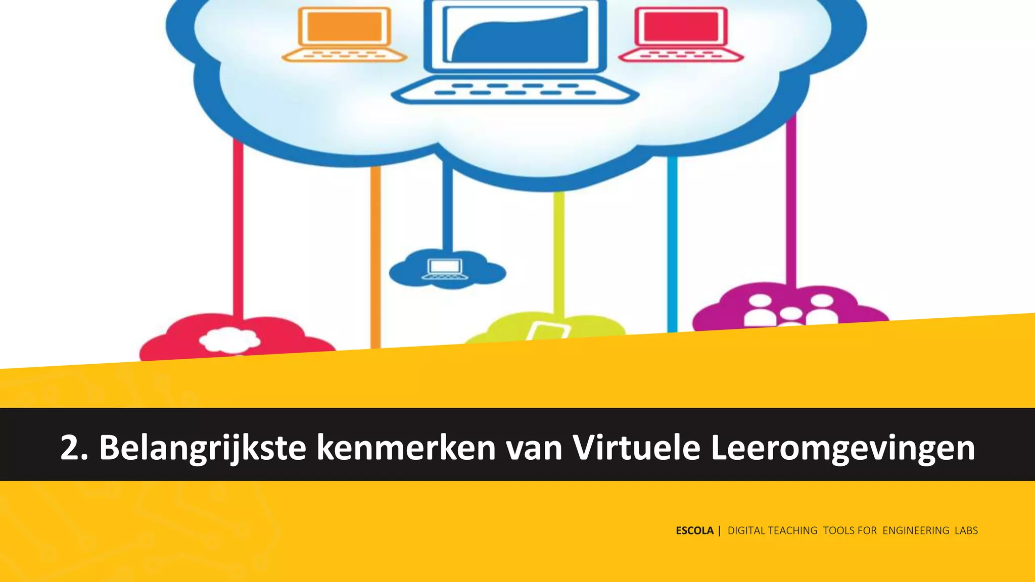 2. Belangrijkste kenmerken van Virtuele Leeromgevingen
ESCOLA | DIGITAL TEACHING TOOLS FOR ENGINEERING LABS
 
