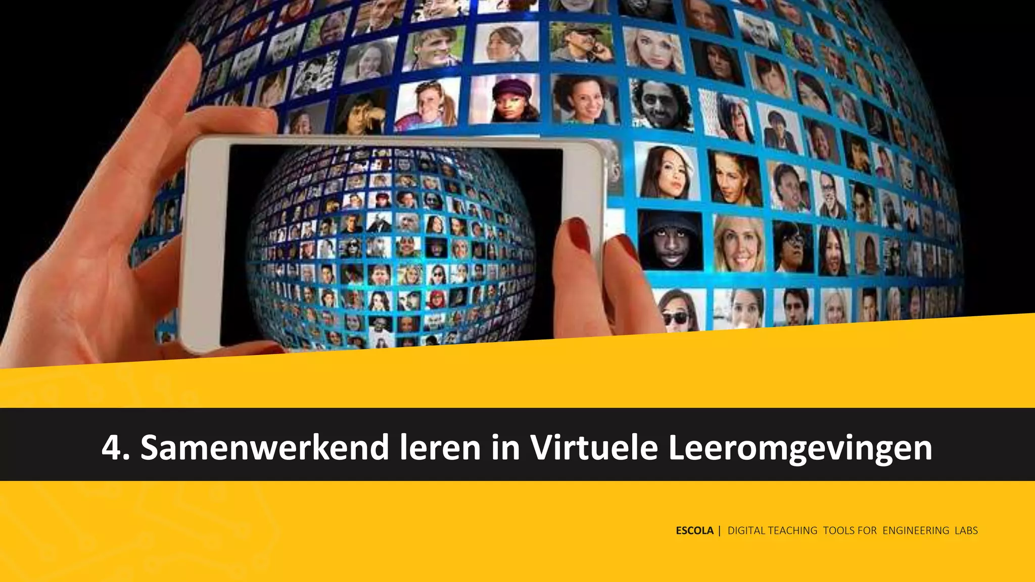 4. Samenwerkend leren in Virtuele Leeromgevingen
ESCOLA | DIGITAL TEACHING TOOLS FOR ENGINEERING LABS
 
