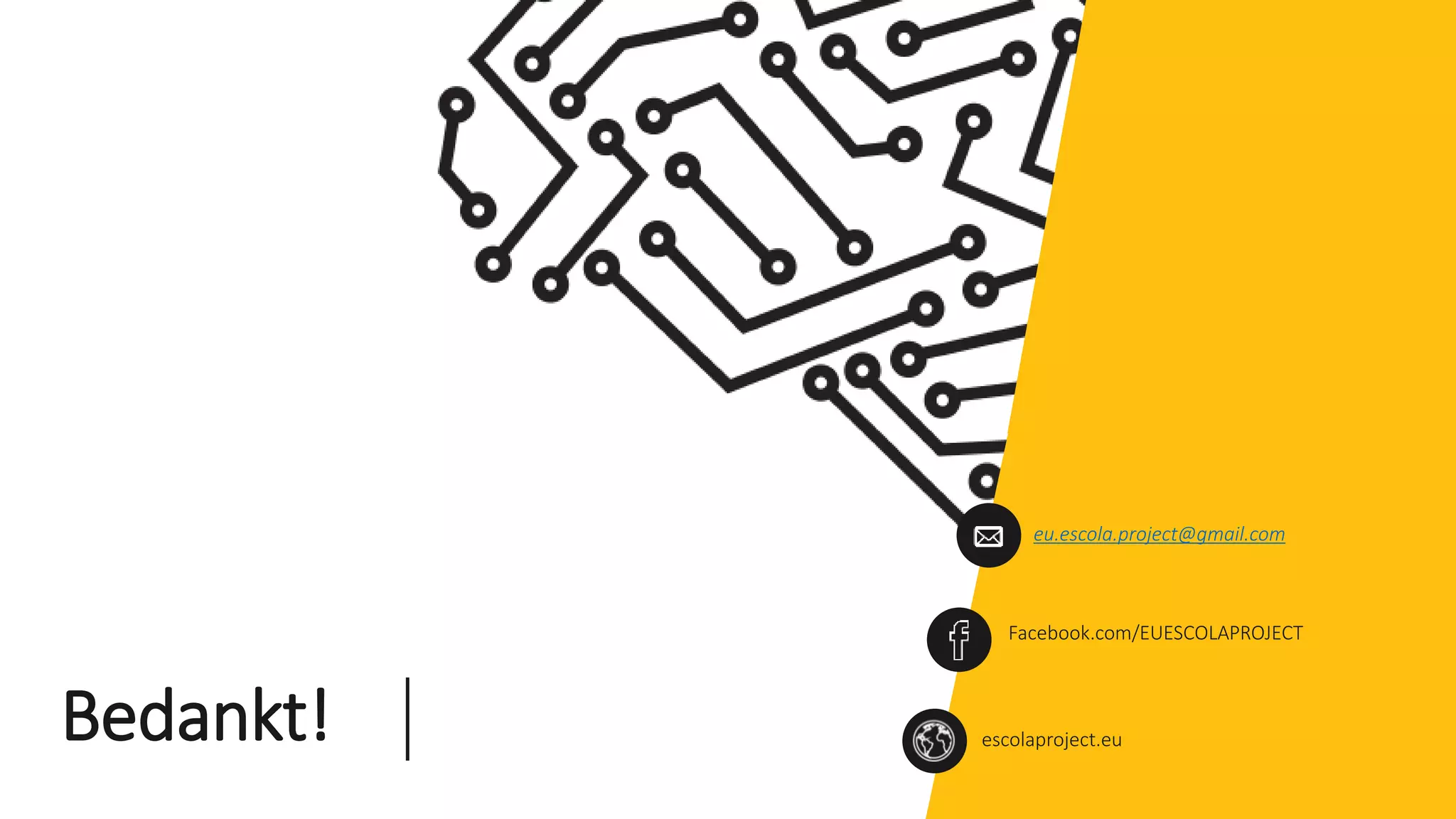 escolaproject.eu
Facebook.com/EUESCOLAPROJECT
eu.escola.project@gmail.com
Bedankt!
 