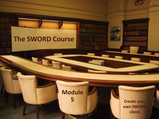 The SWORD Course<br />Module5<br />Create yourown SWORDclient<br />