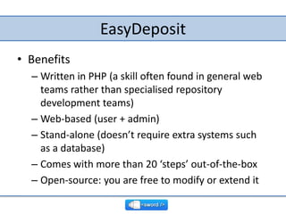 EasyDeposit<br />Benefits<br />Written in PHP (a skill often found in general web teams rather than specialised repository...