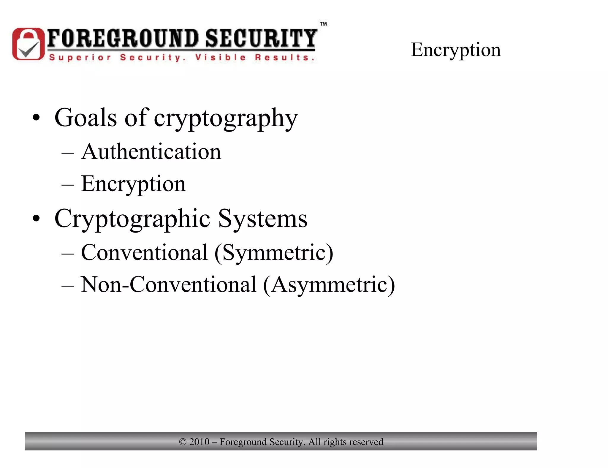 Encryption Goals of cryptography Authentication Encryption Cryptographic Systems Conventional (Symmetric) Non-Conventional (Asymmetric) 