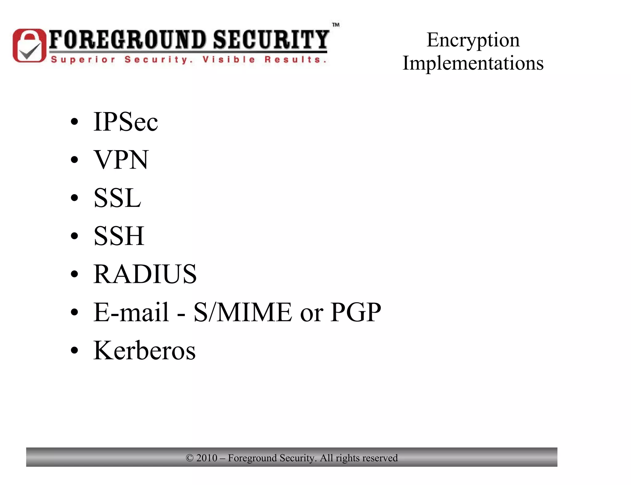 Encryption Implementations IPSec VPN SSL SSH RADIUS E-mail - S/MIME or PGP Kerberos 