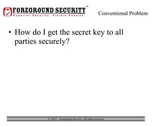 Conventional Problem How do I get the secret key to all parties securely? 