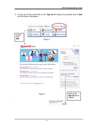 ICTL for Secondary School - E-mail 
2. To sign up for free e-mail click on the Sign Up link (Figure 3) or double click on Mail 
4 
icon and figure 4 will appear . 
. 
Figure 3 
Figure 4 Click on the 
Sign Up link to 
register 
double 
click 
Mail 
 