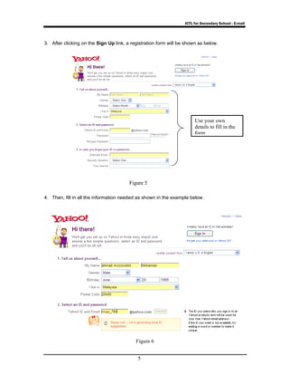 ICTL for Secondary School - E-mail 
3. After clicking on the Sign Up link, a registration form will be shown as below. 
Figure 5 
4. Then, fill in all the information needed as shown in the example below. 
Figure 6 
5 
Use your own 
details to fill in the 
form 
 