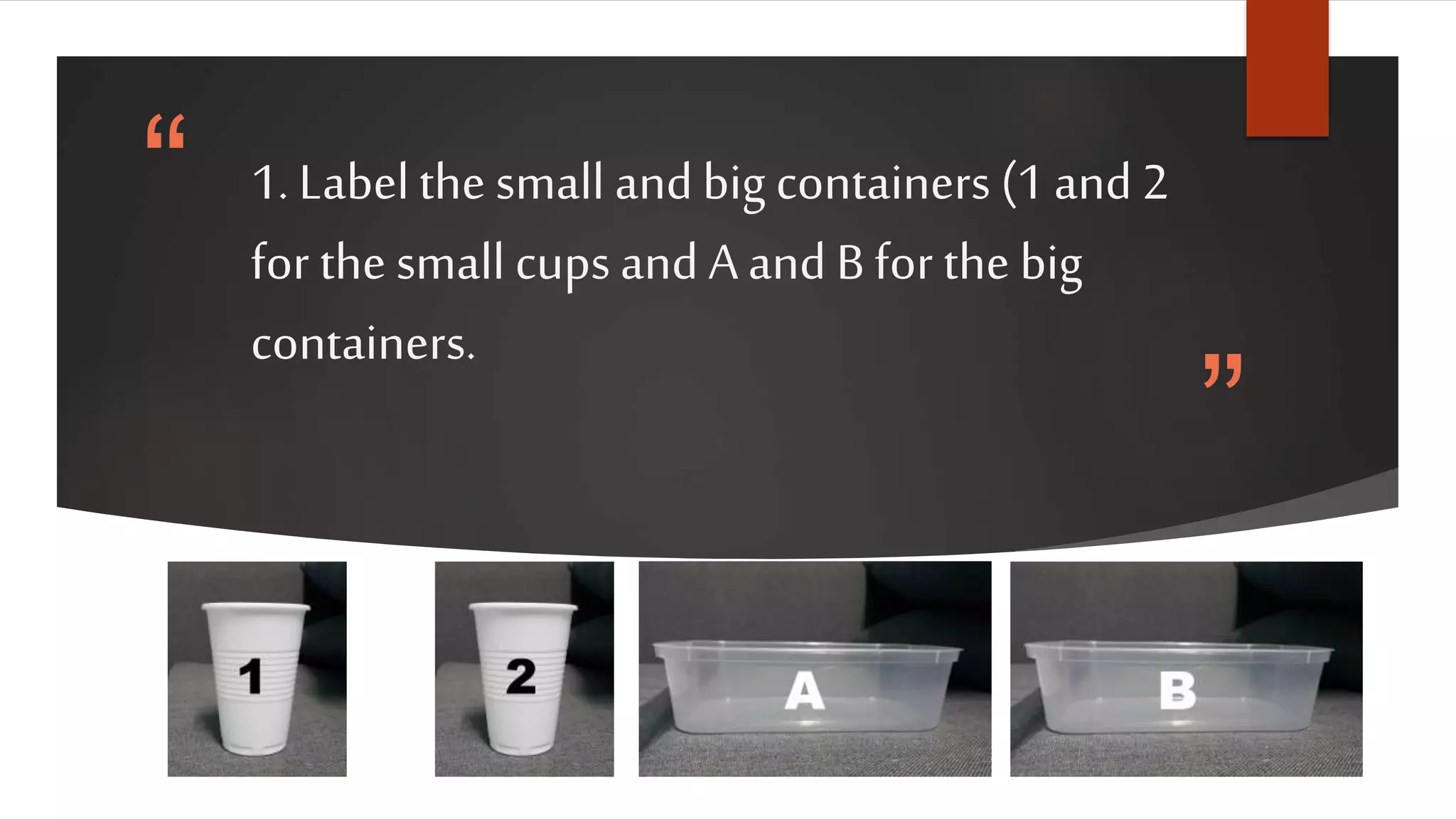 “
”
1. Labelthe small andbig containers (1 and2
for the small cupsand Aand Bfor the big
containers.
 