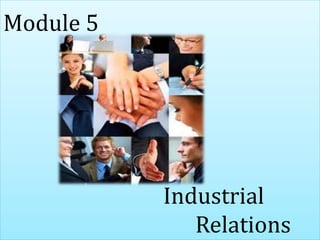 Module 5
Industrial
Relations
 