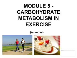 MODULE 5 -
CARBOHYDRATE
METABOLISM IN
  EXERCISE
   (Anandini)
 