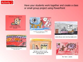 Have your students work together and create a class or small group project using PowerPoint  Activity 2 