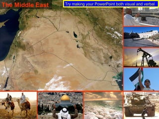 The Middle East  Try making your PowerPoint both visual and verbal  