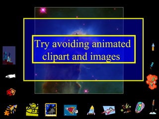 Try avoiding animated  clipart and images  