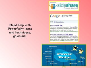 Need help with PowerPoint ideas and techniques, go online!   