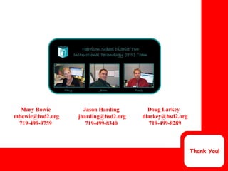 Jason Harding  [email_address] 719-499-8340   Mary Bowie  [email_address] 719-499-9759  Doug Larkey  [email_address] 719-499-8289 Thank You!  