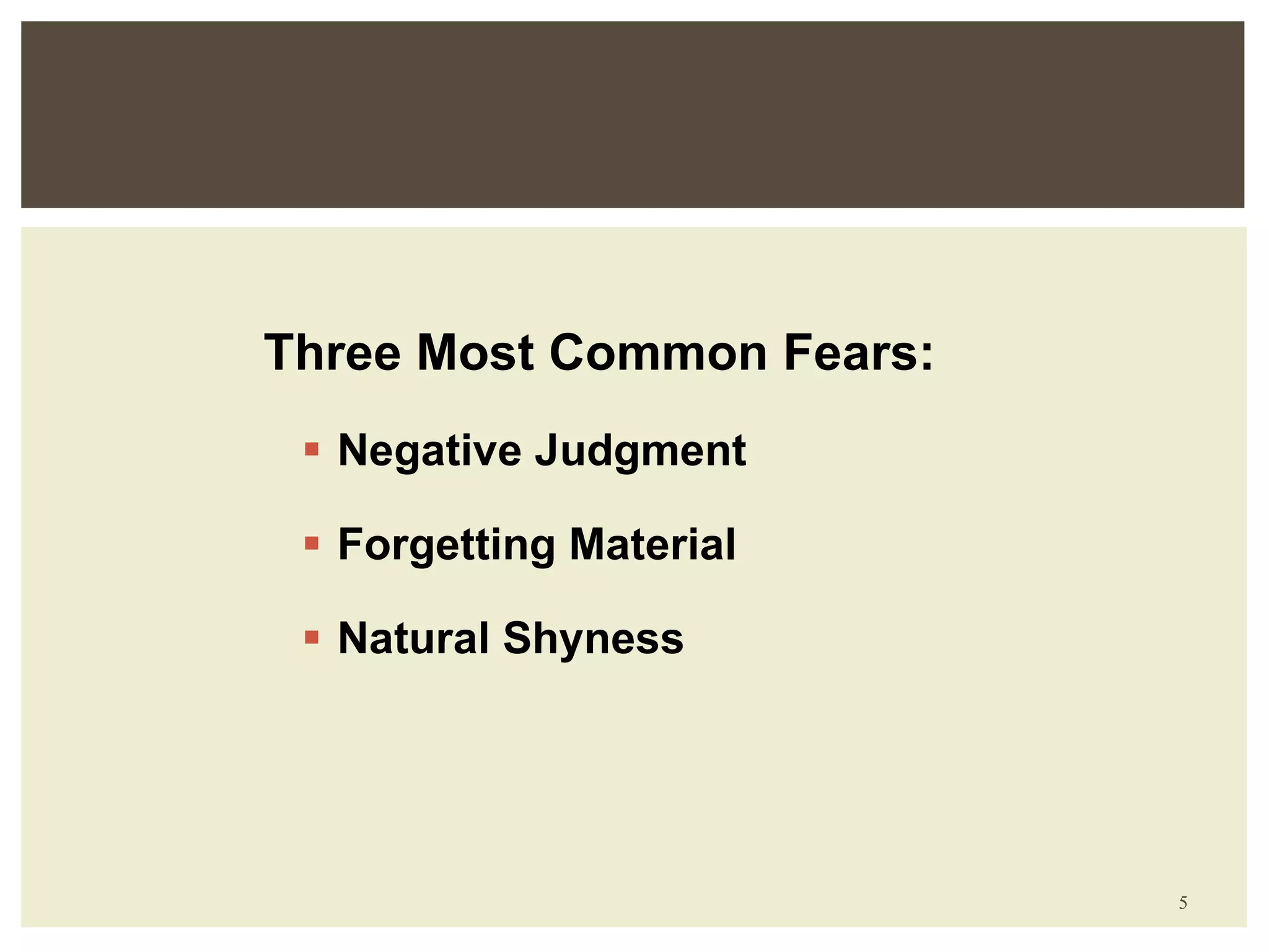Three Most Common Fears: Negative Judgment Forgetting Material Natural Shyness 