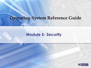 Operating System Reference Guide Module 5- Security  
