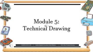 Module 5:
Technical Drawing
ELRENE CRUZ, LPT | Imelda Integrated Secondary School-Malabon | TLE-CSS9 -Technical Drawing
 