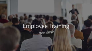 Employee Training
Taylor Wilson
 