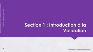 Développement web avec ASP.NET et Visual Studio 2012




                 4
                                                            Module 5 – Validation de données




                                            Section 1 : Introduction à la
                                                              Validation


Copyright © 2013, Mostefai Mohammed Amine
 