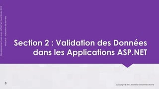 Développement web avec ASP.NET et Visual Studio 2012

                                                       Module 5 – Validation de données




                                                                                          Section 2 : Validation des Données
                                                                                               dans les Applications ASP.NET


                                                              8                                                     Copyright © 2013, Mostefai Mohammed Amine
 
