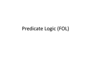 Predicate Logic (FOL)
 