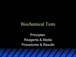 Biochemical Tests

     Principles
 Reagents & Media
Procedures & Results
 