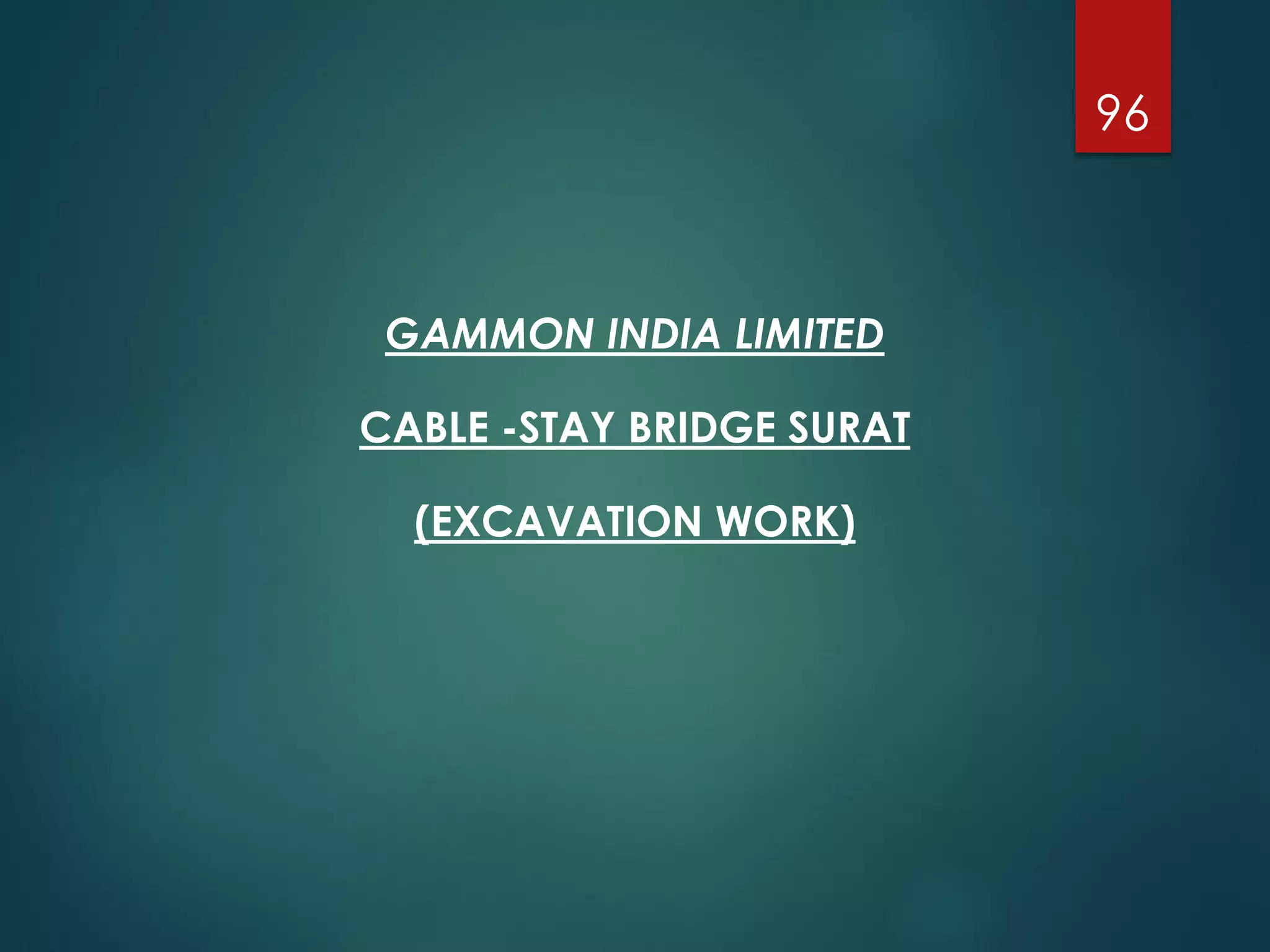 GAMMON INDIA LIMITED
CABLE -STAY BRIDGE SURAT
(EXCAVATION WORK)
96
 
