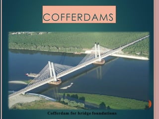 Cofferdam for bridge foundations
COFFERDAMS
 
