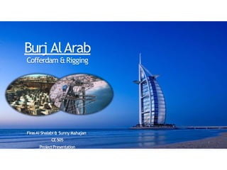 Burj AlArab
Cofferdam &Rigging
FirasAl Shalabi & SunnyMahajan
CE505
ProjectPresentation
1
 