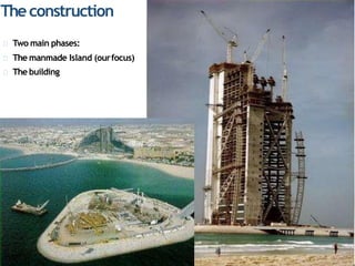 Theconstruction
Two main phases:
The manmade Island (ourfocus)
The building
8
7
 