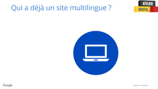 Confidential + Proprietary
Qui a déjà un site multilingue ?
 