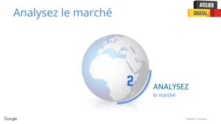 Confidential + Proprietary
Analysez le marché
ANALYSEZ
le marché
 