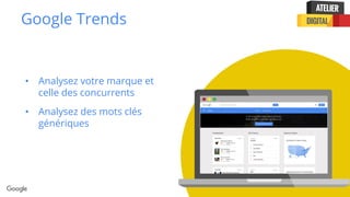 Confidential + Proprietary
Google Trends
• Analysez votre marque et
celle des concurrents
• Analysez des mots clés
génériques
 