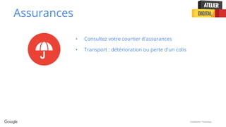 Confidential + Proprietary
Assurances
• Consultez votre courtier d'assurances
• Transport : détérioration ou perte d'un colis
 