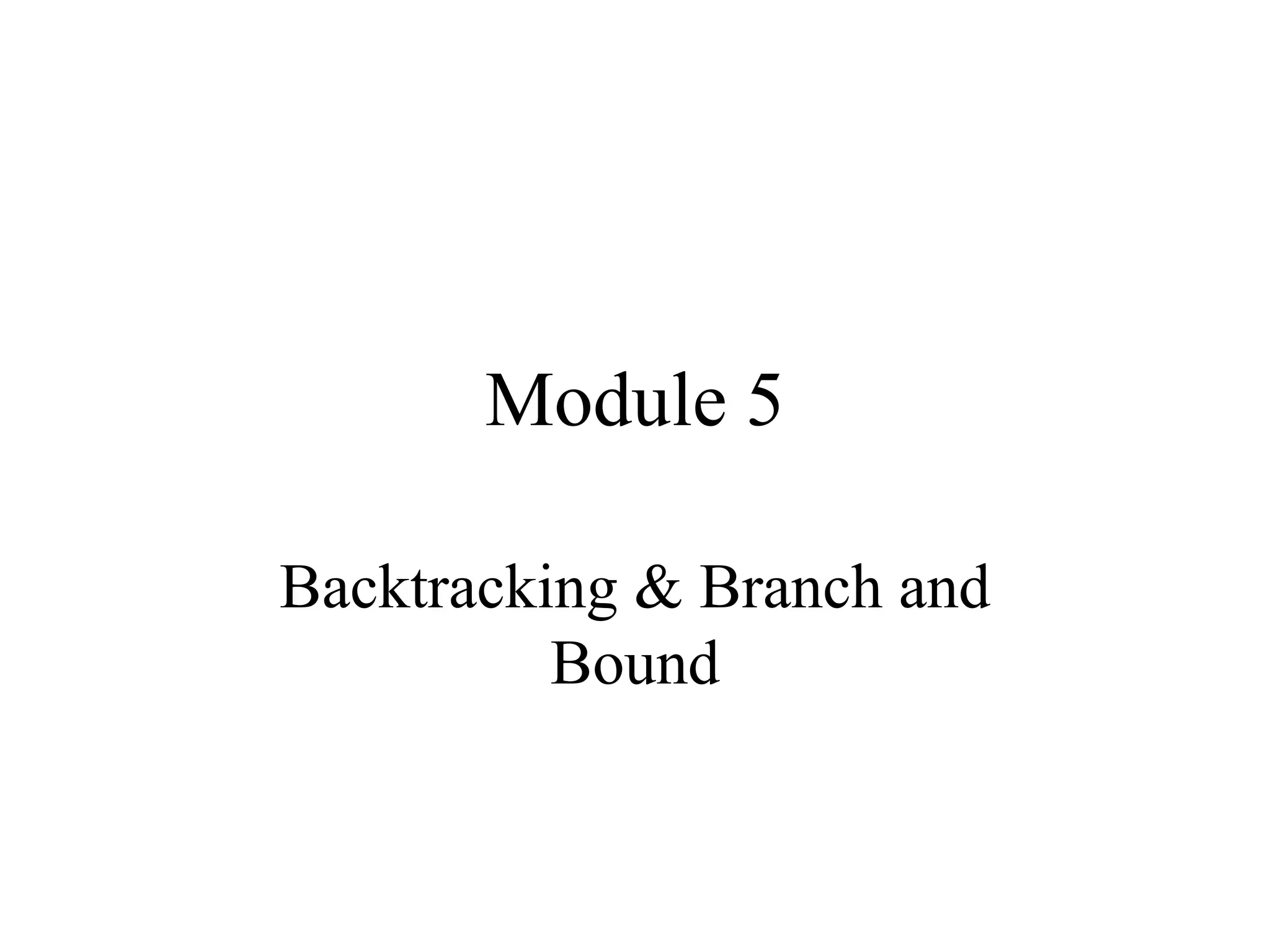 Module 5
Backtracking & Branch and
Bound
 